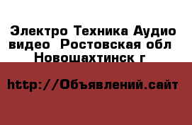 Электро-Техника Аудио-видео. Ростовская обл.,Новошахтинск г.